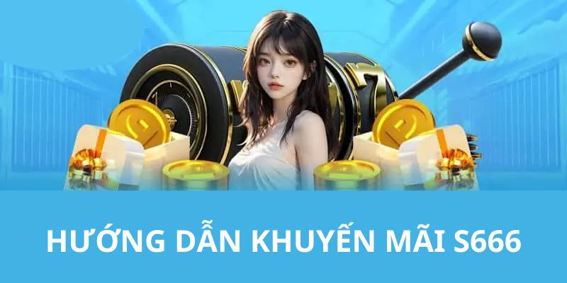 Quy trình tất cả thành viên cần làm theo để nhận thưởng từ khuyến mãi S666 