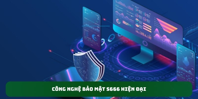 Công nghệ bảo mật S666 hiện đại