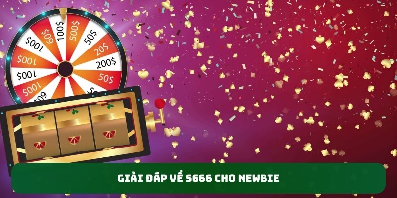 Giải đáp về S666 cho newbie