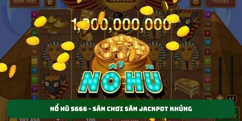 Nổ hũ S666 - Sân chơi săn jackpot khủng