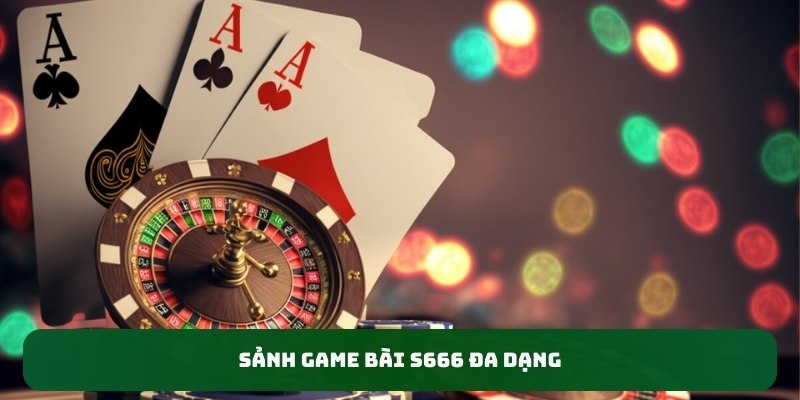 Sảnh game bài S666 đa dạng